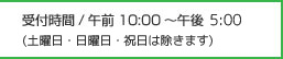 受付時間 / 午前10：00～午後6：00（日曜日・祝日をの除きます）